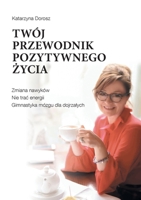 Twój Przewodnik Pozytywnego Życia B0B94SG8DL Book Cover