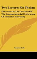 Two lectures on theism: delivered on the occasion of the sesquicentennial celebration of Princeton university 3337242375 Book Cover