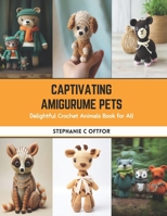 Captivating Amigurume Pets: Delightful Crochet Animals Book for All B0CS3WJS4N Book Cover