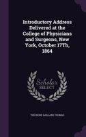 Introductory Address Delivered at the College of Physicians and Surgeons, New York, October 17Th, 1864 1359302441 Book Cover