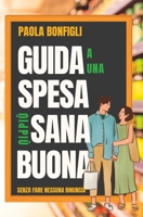 Guida a Una Spesa Più Sana, Più Buona: Finalmante potrai scegliere solo il meglio B096LYMNQP Book Cover
