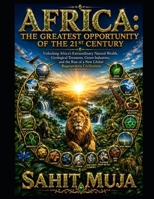 AFRICA: THE GREATEST OPPORTUNITY OF THE 21ST CENTURY: Unlocking Africa’s Extraordinary Natural Wealth, Geological Treasures, Green Industries, and the Rise of a New Global Regenerative Civilization B0HDHV2JQ5 Book Cover