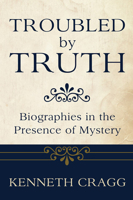 Troubled by Truth: Biographies in the Presence of Mystery 1608990818 Book Cover