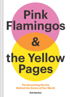 Pink Flamingos and the Yellow Pages: The Stories behind the Colors of Our World 1452180490 Book Cover