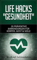 Life Hacks GESUNDHEIT: 20 pr�ventive Anwendungen f�r K�rper, Geist & Seele 1518890156 Book Cover