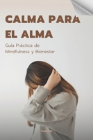 Calma para el Alma: Guía Práctica de Mindfulness y Bienestar: Redescubre la paz interior con mindfulness: técnicas simples para reducir el estrés y la ansiedad cada día (Spanish Edition) B0F1F6V2VT Book Cover