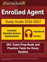 Enrolled Agent Study Guide 2026-2027: IRS Exam Prep Book and Practice Tests for Every Section: [Includes Detailed Answer Explanations] 1637754655 Book Cover