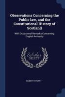 Observations Concerning the Public law, and the Constitutional History of Scotland: With Occasional Remarks Concerning English Antiquity 1021411086 Book Cover