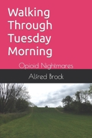 Walking Through Tuesday Morning: Opioid Nightmares 1790341698 Book Cover