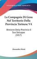 La Compagnia Di Gesu Nel Territorio Della Provincia Torinese V4: Bresione Della Provincia E Suo Solluppo (1817) 1160130086 Book Cover