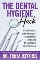 The Dental Hygiene Hack: Untold Secrets, Must-Have Apps, and Essential Strategies for Success in Hygiene School B0FKJCC3XD Book Cover