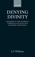 Denying Divinity: Apophasis in the Patristic Christian and Soto Zen Buddhist Traditions 0198269994 Book Cover