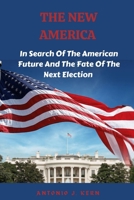 THE NEW AMERICA: In Search Of The American Future And The Fate Of The Next Election B0B92P2CNW Book Cover