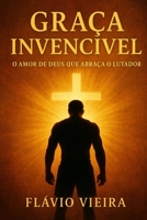 Graça Invencível: O Amor de Deus que Abraça o Lutador (Portuguese Edition) B0FS7B2XS9 Book Cover