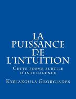 La Puissance de L'Intuition: Cette Forme Subtile D'Intelligence 1544865821 Book Cover