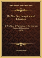 The Next Step In Agricultural Education: Or The Place Of Agriculture In Our American System Of Education 114585074X Book Cover