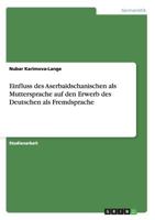 Einfluss des Aserbaidschanischen als Muttersprache auf den Erwerb des Deutschen als Fremdsprache 3640462424 Book Cover