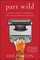 Part Wild: A Writer's Guide to Harnessing the Creative Power of Resistance 1501129155 Book Cover