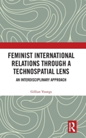 Feminist International Relations Through a Technospatial Lens: An Interdisciplinary Approach 1032643706 Book Cover