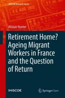 Retirement Home? Ageing Migrant Workers in France and the Question of Return 3030097315 Book Cover