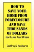 How to Save Your Home from Foreclosure and Save Thousands of Dollars: Don't Lose Your Dream 1432737643 Book Cover