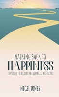WALKING BACK TO HAPPINESS - THE SECRET TO ALCOHOL-FREE LIVING & WELL-BEING 1915147301 Book Cover