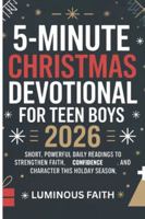 5-MINUTE CHRISTMAS DEVOTIONAL FOR TEEN BOYS 2026: Short, Powerful Daily Readings to Strengthen Faith, Confidence, and Character This Holiday Season B0G4JQPMPY Book Cover