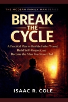 Break the Cycle of the Father Wound: A Practical Plan to Heal the Father Wound, Build Self-Respect, and Become the Man You Never Had (The Modern Family Man Series) B0GTDNDLY3 Book Cover