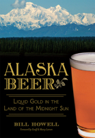 Alaska Beer: : Liquid Gold in the Land of the Midnight Sun 1626194491 Book Cover