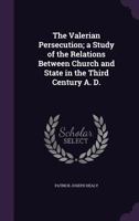 The Valerian Persecution; a Study of the Relations Between Church and State in the Third Century A. D. 101734423X Book Cover