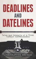 Deadlines and Datelines: Tales and travails of a Times foreign correspondent 1861510497 Book Cover