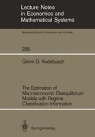 The Estimation of Macroeconomic Disequilibrium Models with Regime Classification Information 3540177574 Book Cover