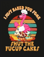 I just baked you some unicorn shut the fucup cakes: Pink Flamingo Notebook 100 Blank Lined Journal Pages Pink Flamingo Gift Idea For Flamingo Lovers 167633968X Book Cover