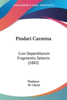 Pindari Carmina: Cum Deperditorum Fragmentis Selectis 1104457326 Book Cover