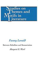 Fanny Lewald: Between Rebellion And Renunciation (Studies on Themes and Motifs in Literature) 082048184X Book Cover