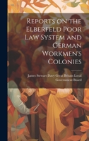Reports on the Elberfeld Poor Law System and German Workmen's Colonies 1021963836 Book Cover