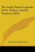 The Anglo-Saxon Legends Of St. Andrew And St. Veronica 1148356274 Book Cover