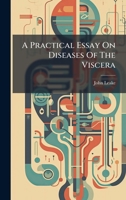 A Practical Essay On Diseases Of The Viscera 1024303136 Book Cover