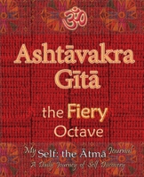 Ashtavakra Gita, the Fiery Octave: My Self: the Atma Journal -- a Daily Journey of Self Discovery 1945739428 Book Cover