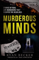 Murderous Minds Volume 5: Stories of Real Life Murderers That Escaped the Headlines 1097512991 Book Cover