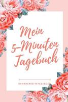 Mein 5-Minuten Tagebuch Dankbarkeitstagebuch: A5 52 Wochen Kalender - 5- Minuten Tagebuch - Geschenk f�r Frauen Mama Oma Schwester Beste Freundin - Dankbarkeits Tagebuch - Achtsamkeit - Planer - 107923358X Book Cover