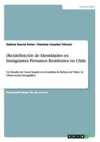 (Re)definici�n de Identidades en Inmigrantes Peruanos Residentes en Chile: Un Estudio de Casos basado en el An�lisis de Relatos de Vida y la Observaci�n Etnogr�fica 3656392331 Book Cover