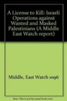A License to Kill: Israeli Operations Against "Wanted" and Masked Palestinians (Middle East Watch Report) 1564321096 Book Cover