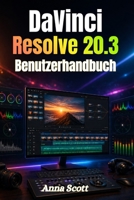 DaVinci Resolve 20.3 Benutzerhandbuch: Eine vollständige Schritt-für-Schritt-Anleitung für Videobearbeitung, Farbkorrektur, visuelle Effekte und ... für Anfänger und Kreative (German Edition) B0GZ31G8SR Book Cover
