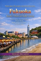 Fukuoka: Kyushu's Vibrant and Soulful Gateway: Ramen Culture, Street Food Stalls, Ancient Shrines, Beaches and the Lively Heart of Southern Japan ... The Complete City-by-City Travel Series) B0HBW1JJMJ Book Cover