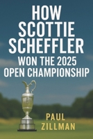 How Scottie Scheffler Won the 2025 Open Championship B0FJQWHWWS Book Cover