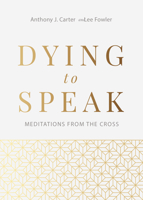 Dying to Speak : Meditations from the Cross 1629958786 Book Cover