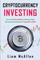 Cryptocurrency Investing: Earn at Least 2K per Month by Investing in Crypto Currencies, Get the Most Out of Trading, NFT, and DeFi 1803036656 Book Cover