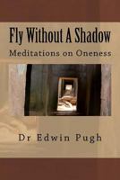 Fly Without a Shadow: Meditations on Oneness 1898650896 Book Cover