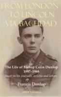 From London to Lincoln via Baghdad: The Life of Bishop Colin Dunlop, 1897-1968 1910301779 Book Cover